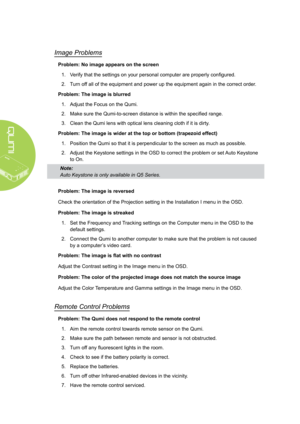 Page 5044
Image Problems
Problem: No image appears on the screen
1. Verify that the settings on your personal computer are properly configured.
2. Turn off all of the equipment and power up the equipment again in the correct o\
rder.
Problem: The image is blurred
1. Adjust the Focus on the Qumi.
2. Make sure the Qumi-to-screen distance is within the specified range.
3. Clean the Qumi lens with optical lens cleaning cloth if it is dirty.
Problem: The image is wider at the top or bottom (trapezoid effect)
1....