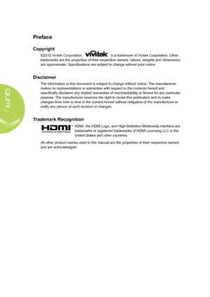 Page 2
ii
Preface
Copyright
©2012 Vivitek Corporation.  is a trademark of Vivitek Corporation. Other 
trademarks are the properties of their respective owners. Values, weights and dimensions 
are approximate. Specifications are subject to change without prior notice.
Disclaimer
The information in this document is subject to change without notice. The manufacturer 
makes no representations or warranties with respect to the contents here\
of and 
specifically disclaims any implied warranties of merchantability...