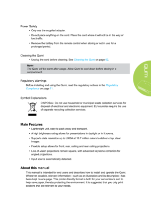 Page 5v
Power Safety
• Only use the supplied adapter.
• Do not place anything on the cord. Place the cord where it will not be in the way of 
foot traffic.
• Remove the battery from the remote control when storing or not in use for a 
prolonged period.
Cleaning the Qumi
• Unplug the cord before cleaning. See Cleaning the Qumi on page 62.
Note: 
The Qumi will be warm after usage. Allow Qumi to cool down before storing in a 
compartment.
Regulatory Warnings
Before installing and using the Qumi, read the...