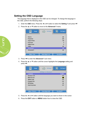 Page 5044
Setting the OSD Language
The language that is displayed in the OSD can be changed. To change the language in 
the OSD, perform the following steps: 
1. Enter the OSD menu. Press the ◄ or ► button to select the Setting 1 and press .
2. Press the ▲ or ▼ button to move to the Advanced 1 menu.
3. Press  to enter the Advanced 1 sub menu.
4. Press the ▲ or ▼ button until the cursor highlights the Language setting and  
press .
5. Press the ◄ or ► button until the language you want is shown in the cursor.
6....