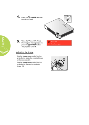 Page 1610
4.Press the  POWER button to 
turn off the Qumi.
5.When the “Power Off? /Press 
Power again” message appears, 
press the 
 POWER button. 
The projector turns off.
Adjusting the Image
Use the Image-zoom control (on the 
projector) to resize the projected image 
and screen size (B).
B
A
Use the Image-focus control (on the 
projector) to sharpen the projected 
image (A).  