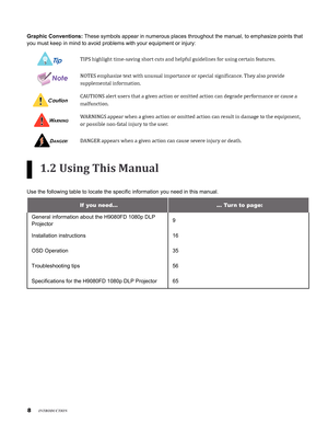 Page 8


Graphic Conventions: These symbols appear in numerous places throughout the manual, to emphas\
ize points that 
you must keep in mind to avoid problems with your equipment or injury:
TipTIPS highlight time-saving short cuts and helpful guidelines for using certain features. 
NoteNOTES emphasize text with unusual importance or special significance. They also provide  
supplemental information. 
CautionCAUTIONS alert users that a given action or omitted action can degrade performance or cause a...