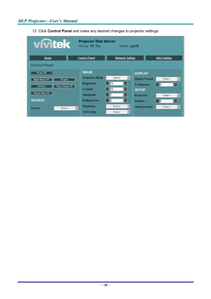 Page 44
DDDLLLPPP   PPPrrrooojjjeeeccctttooorrr———UUUssseeerrr’’’sss   MMMaaannnuuuaaalll   
13. Click Control Panel and make any desired changes to projector settings. 
 
 
– 38 –  