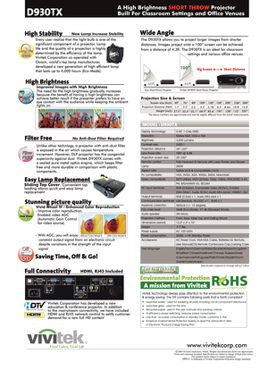 Page 2A High Brightness SHORT THROW Projector 
Built For Classroom Settings and Office Venues
Vivid Colors, Vivid Lifewww.vivitekcorp.com
3.2 FT 4.3 FT
The D930TX allows you to project larger images from shorter 
distances. Images project onto a 100” screen can be achieved 
from a distance of 4.3ft. The D930TX is an ideal for classroom 
 
100”
76”
settings and various office venues.
Every user realize that the light bulb is one of the
significant component of a projector. Lamp 
life and the quality of a...