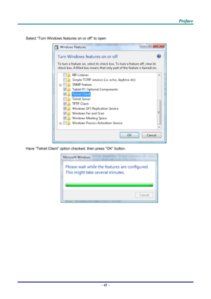 Page 50 
 
  P
P
P r
r
r e
e
e f
f
f a
a
a c
c
c e
e
e  
 
 
 
Select “Turn Windows features on or off” to open 
 
Have “Telnet Client” option che cked, then press “OK” button. 
 
– 41  –  