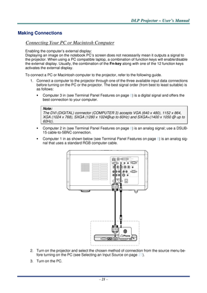 Page 28D
D
D L
L
L P
P
P  
 
  P
P
P r
r
r o
o
o j
j
j e
e
e c
c
c t
t
t o
o
o r
r
r  
 
  –
–
–  
 
  U
U
U s
s
s e
e
e r
r
r ’
’
’ s
s
s  
 
  M
M
M a
a
a n
n
n u
u
u a
a
a l
l
l  
 
 
–  21  – 
Making Connections 
Connecting Your PC or Macintosh Computer 
Enabling the computer’s external display: 
Displaying an image on the notebook  PC’s screen does not necessarily mean it outputs a signal to 
the projector. When using a PC co mpatible laptop, a combination of function keys will enable/disable 
the external...