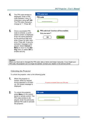 Page 52D
D
D L
L
L P
P
P  
 
  P
P
P r
r
r o
o
o j
j
j e
e
e c
c
c t
t
t o
o
o r
r
r  
 
  –
–
–  
 
  U
U
U s
s
s e
e
e r
r
r ’
’
’ s
s
s  
 
  M
M
M a
a
a n
n
n u
u
u a
a
a l
l
l  
 
 
–  45  – 
4.  The PIN code window is 
displayed. Enter a PIN 
code between 4 and 10 
characters using  ▲▼◄►. 
The PIN code characters 
change to “ *”. Press 
. 
 
5.  Once a successful PIN 
code is entered, a confir-
mation screen is displayed. 
Enter the same password 
as the previous step and 
write it down for later refer-...