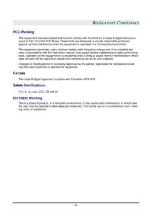 Page 57 – 51  –
 
REGULATORY COMPLIANCE 
FCC Warning 
This equipment has been tested and found to comply wi th the limits for a Class B digital device pur-
suant to Part 15 of the FCC Rules. These lim its are designed to provide reasonable protection 
against harmful interference  when the equipment is operated in a commercial environment. 
This equipment generates, uses,  and can radiate radio frequency ener gy and, if not installed and 
used in accordance with the instruction manual, ma y cause harmful...