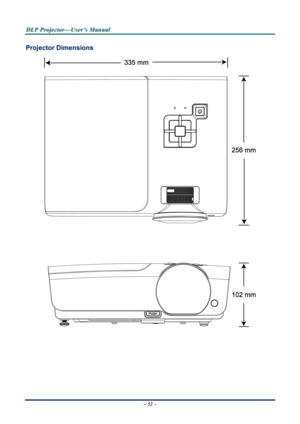 Page 58
D
D
D L
L
L P
P
P  
 
  P
P
P r
r
r o
o
o j
j
j e
e
e c
c
c t
t
t o
o
o r
r
r —
—
— U
U
U s
s
s e
e
e r
r
r ’
’
’ s
s
s  
 
  M
M
M a
a
a n
n
n u
u
u a
a
a l
l
l  
 
 
Projector Dimensions 
 
 
 
 
– 52 –   