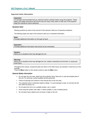 Page 2D D
D
L L
L
P P
P
   
 
P P
P
r r
r
o o
o
j j
j
e e
e
c c
c
t t
t
o o
o
r r
r
— —
—
U U
U
s s
s
e e
e
r r
r
’ ’
’
s s
s
   
 
M M
M
a a
a
n n
n
u u
u
a a
a
l l
l
   
 
— ii — 
Important Safety Information 
Important: 
It is strongly recommended that you read this section carefully before using the projector. These 
safety and usage instructions will ensure that you enjoy many years of safe use of the projector. 
Keep this manual for future reference. 
Symbols Used 
Warning symbols are used on the unit...