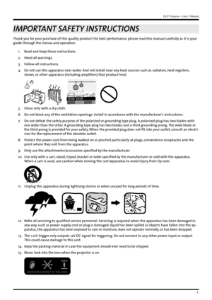 Page 55
DLP Projector - User’s Manual
IMPORTANT SAFETY INSTRUCTIONS
Thank you for your purchase of this quality product! For best performance, please read this manual carefully as it is your 
guide through the menus and operation.1.  Read and Keep these instructions.
2.  Heed all warnings.
3.  Follow all instructions.
4 .  Do not use this apparatus near water. And not install near any heat sources such as radiators, heat registers, 
stoves, or other apparatus (including amplifiers) that produce heat.
5 . Clean...