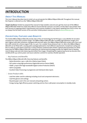 Page 77
DLP Projector - User’s Manual
INTRODUCTION
About This Manual
This User’s Manual describes how to install, set up and operate the D8800/D8900/D8010W. Throughout this manual, 
the Projector is referred to as the “D8800/D8900/D8010W.”
Target Audience Vivitek has prepared this manual to help installers and end users get the most out of the D8800/
D8900/D8010W. Vivitek has made every effort to ensure that this manual is accurate as of the date it was printed. How -
ever, because of ongoing product...
