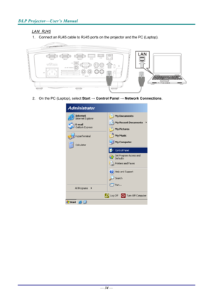 Page 43DLP Projector—User’s Manual 
LAN_RJ45 
1. Connect an RJ45 cable to RJ45 ports on the projector and the PC (Laptop). 
 
2. On the PC (Laptop), select  Start → Control  Panel →  Network Connections . 
 
— 34 —  