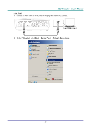 Page 43DLP Projector—User’s Manual 
LAN_RJ45 
1. Connect an RJ45 cable to RJ45 ports on the projector and the PC (Laptop). 
 
2. On the PC (Laptop), select  Start → Control  Panel →  Network Connections . 
 
– 35  –  