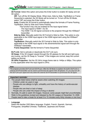 Page 4242
3D Format: Select this option and press the Enter button to enable 3D replay and s\
et 
3D option�
Off: Turn off the 3D Display Mode� When Auto, Side by Side, Top/Bottom or Frame 
Sequential is selected, the 3D Mode will be turned on� To turn off the 3D Mode, 
select "Off" and press the Enter button.
Auto: Enable the 3D format to automatically detect the formats of Frame Packi\
ng, 
Top/Bottom, Side by Side and Frame Packing�
This function may only be enabled for the input signal below
 -The...