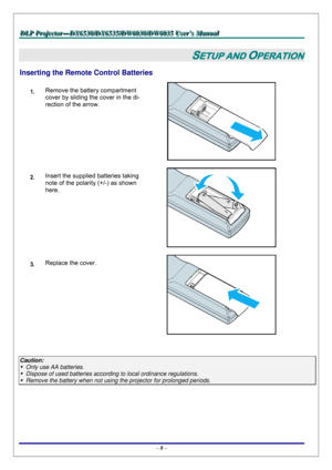 Page 15D D
D
L L
L
P P
P
   
 
P P
P
r r
r
o o
o
j j
j
e e
e
c c
c
t t
t
o o
o
r r
r
— —
—
D D
D
X X
X
6 6
6
5 5
5
3 3
3
0 0
0
/ /
/
D D
D
X X
X
6 6
6
5 5
5
3 3
3
5 5
5
/ /
/
D D
D
W W
W
6 6
6
0 0
0
3 3
3
0 00
/ /
/
D D
D
W W
W
6 6
6
0 0
0
3 3
3
5 5
5
   
 
U U
U
s s
s
e e
e
r r
r
’ ’
’
s s
s
   
 
M M
M
a a
a
n n
n
u u
u
a a
a
l l
l
   
 
– 8 – 
SETUP AND OPERATION 
Inserting the Remote Control Batteries  
1.  Remove the battery compartment 
cover by sliding the cover in the di-
rection of the arrow. 
 
2....