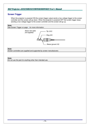 Page 77D D
D
L L
L
P P
P
   
 
P P
P
r r
r
o o
o
j j
j
e e
e
c c
c
t t
t
o o
o
r r
r
— —
—
D D
D
X X
X
6 6
6
5 5
5
3 3
3
0 0
0
/ /
/
D D
D
X X
X
6 6
6
5 5
5
3 3
3
5 5
5
/ /
/
D D
D
W W
W
6 6
6
0 0
0
3 3
3
0 00
/ /
/
D D
D
W W
W
6 6
6
0 0
0
3 3
3
5 5
5
   
 
U U
U
s s
s
e e
e
r r
r
’ ’
’
s s
s
   
 
M M
M
a a
a
n n
n
u u
u
a a
a
l l
l
   
 
– 70 – 
Screen Trigger 
When the projector is powered ON the screen trigger output sends a low voltage trigger to the screen 
controller and the screen will go down. When the...