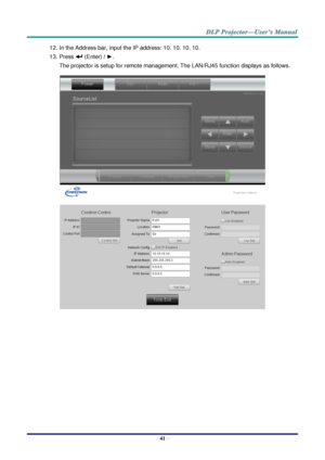 Page 50– 41 – 
12. In the Address bar, input the IP address: 10. 10. 10. 10. 
13. Press  (Enter) / ►. 
The projector is setup for remote management. The LAN/RJ45 function displays as follows. 
 
   