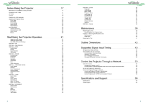 Page 323
OSD Menu - Control 36
Language 36
OSD Setting  36
Blank Screen  36
Projection Mode   36
Auto Power Off   37
Auto Power On   37
Startup Splash   37
Trigger 1 & 2   37
Auto Source   37
Infrared Remote  37
Network 37
OSD Menu - Service  38
Maintenance 39
Replacing the Lamps  39
How to Replace the Projector Lamp   39
Installing or Removing the Projection Lens  40
Remove Lens  40
Install Lens  40
Replacing the Filter   41
Outline Dimensions 42
Supported Signal Input Timing  43
3D Signal Input Mode & Timing...