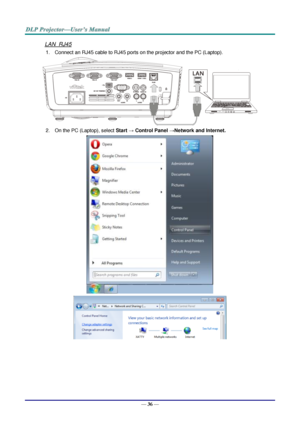 Page 45— 36 — 
LAN_RJ45 
1. Connect an RJ45 cable to RJ45 ports on the projector and the PC (Laptop). 
 
2. On the PC (Laptop), select Start → Control Panel →Network and Internet. 
 
   