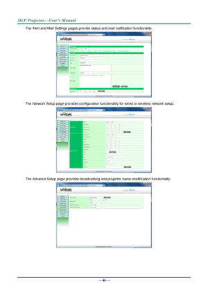 Page 55— 46 — 
The Alert and Mail Settings pages provide status and mail notification functionality. 
 
The Network Setup page provides configuration functionality for wired or wireless network setup. 
 
The Advance Setup page provides broadcasting and projector name modification functionality. 
  