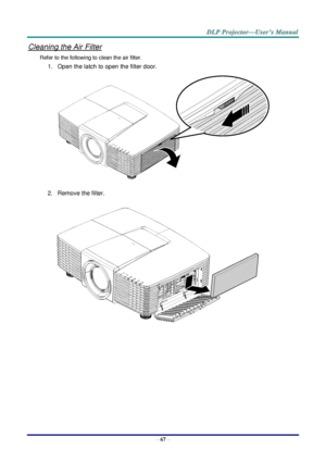 Page 76 
– 67 – 
Cleaning the Air Filter 
Refer to the following to clean the air filter. 
1. Open the latch to open the filter door. 
 
2. Remove the filter. 
    