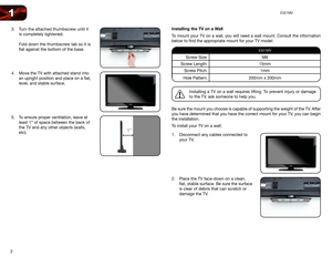 Page 102
1E321MV
Installing the TV on a Wall
To mount your TV on a wall, you will need a wall mount. Consult the information 
below to find the appropriate mount for your TV model:
E321MV
Screw Size:M6
Screw Length: 15mm
Screw Pitch: 1mm
Hole Pattern: 200mm x 200mm
Installing a TV on a wall requires lifting. To prevent injury or damage 
to the TV, ask someone to help you.
Be sure the mount you choose is capable of supporting the weight of the TV. After 
you have determined that you have the correct mount for...