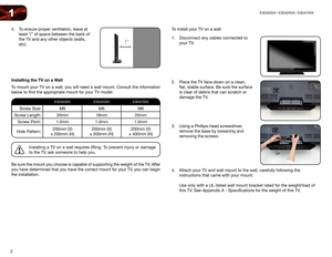 Page 112
1E3D320VX	/	E3D420VX	/	E3D470VX
To install your TV on a wall:
1. Disconnect any cables connected to 
your TV. 
 
 
 
 
 
2.  Place the TV face-down on a clean, 
flat, stable surface. Be sure the surface 
is clear of debris that can scratch or 
damage the TV. 
 
 
 
3.  Using a Phillips-head screwdriver, 
remove the base by loosening and 
removing the screws. 
 
 
 
 
4.  Attach your TV and wall mount to the wall, carefully following the 
instructions that came with your mount. 
 
Use only with a...