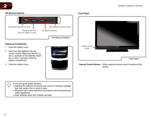 Page 156
2E3D320VX / E3D420VX / E3D470VX
VIA Shortcut Buttons
VIA Shortcut Buttons
Move/Delete App from VIA DockChange Screen Size   
(when VIA Sidebar is open) View Settings for Active VIA App
Exit App/Exit VIA Dock
Replacing the Batteries
1.  Open the battery cover.
2.  Insert two AAA batteries into the 
remote control. Make sure that the (+) 
and (-) symbols on the batteries match 
the (+) and (-) symbols inside the 
battery compartment.
3.  Close the battery cover. 
 
 
 
 
 
• Use only good quality...