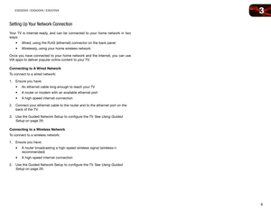 Page 183
9
E3D320VX	/	E3D420VX	/	E3D470VX
Setting Up Your Network Connection
Your TV is internet-ready, and can be connected to your home network in two 
ways:•	Wired,	using	the	RJ45	(ethernet)	connector	on	the	back	panel
•	 Wirelessly,	using	your	home	wireless	network
Once you have connected to your home network and the Internet, you can use 
VIA apps to deliver popular online content to your TV. 
Connecting	to	A	Wired	Network
To connect to a wired network:
1.  Ensure you have:
•	An	ethernet	cable	long	enough...