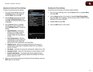 Page 265
17
E3D320VX	/	E3D420VX	/	E3D470VX
Adjusting	the	Advanced	Picture	Settings
To adjust the advanced picture settings:
1. From the Picture Settings menu, use 
the Arrow buttons on the remote to 
highlight More, then press OK. 
2.  Use the Arrow buttons on the remote 
to highlight Advanced Picture, then 
press OK. The Advanced Picture menu 
is displayed.
3.  Use the Arrow buttons to highlight 
the setting you wish to adjust, then 
press Left/Right Arrow to change the 
setting:
•	Noise	Reduction	-	Diminishes...