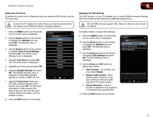 Page 365
27
E3D320VX	/	E3D420VX	/	E3D470VX
Setting	the	Time	Zone
To ensure the correct time is displayed when you press the INFO button, set the 
TV’s time zone:
To have the TV display the correct time, you must be connected to 
the internet via an Ethernet cable or a wireless network.
1.  Press the MENU button on the remote. 
The on-screen menu is displayed.
2.  Use the Arrow buttons on the remote 
to highlight the Settings icon and 
press OK. The Settings menu is 
displayed.
3.  Use the Arrow buttons on the...