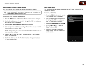 Page 385
29
E3D320VX	/	E3D420VX	/	E3D470VX
Restoring	the	TV	to	Factory	Default	Settings
All of the on-screen menu settings can be reset to the factory defaults. 
If you restore the TV to the factory default settings, all changes you 
have made to the settings will be lost!
To restore the TV to its factory default settings:
1.  Press the MENU button on the remote. The on-screen menu is displayed.
2.  Use the Arrow buttons on the remote to highlight the Help icon and press 
OK. The Help menu is displayed.
3....