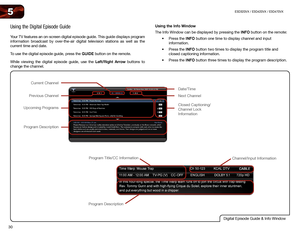 Page 3930
5E3D320VX	/	E3D420VX	/	E3D470VX
Using the Digital Episode Guide
Your TV features an on-screen digital episode guide. This guide displays program 
information broadcast by over-the-air digital television stations as well as the 
current time and date.
To use the digital episode guide, press the GUIDE button on the remote.
While viewing the digital episode guide, use the Left/Right Arrow buttons to 
change the channel.Using	the	Info	Window
The Info Window can be displayed by pressing the INFO button on...