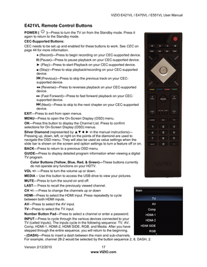 Page 18 VIZIO E421VL / E470VL / E551VL User Manual 
 
Version 2/12/2010  17   
www.VIZIO.com  
E421VL Remote Control Buttons 
POWER (  )—Press to turn the TV on from the Standby mode. Press it 
again to return to the Standby mode. 
CEC-Supported Buttons: 
CEC needs to be set up and enabled for these buttons to work. See  CEC on 
page 44 for more information. 
● (Record)—Press to begin recording on your CEC-supported device. 
 (Pause)—Press to pause playback  on your CEC-supported device. 
►  (Play)—Press to...