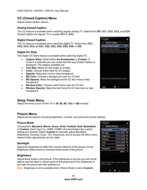 Page 35VIZIO E421VL / E470VL / E551VL User Manual 
 34 
www.VIZIO.com  
CC (Closed Caption) Menu 
Adjust closed caption options.  
Analog Closed Caption 
The CC feature is available when watching regular analog TV. Select from  Off, CC1, CC2, CC3, and CC4 . 
Closed Caption for regular TV is usually  CC1 or CC2 . 
Digital Closed Caption 
The CC feature is available when watching digital TV. Select from CC1, 
CC2, CC3, CC4, or CS1, CS 2, CS3, CS4, CS5, CS6, or Off.   
Digital CC Style 
The Digital CC Style...