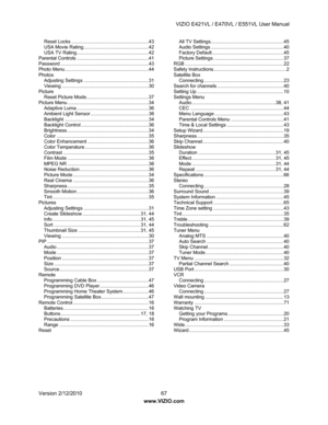 Page 68VIZIO E421VL / E470VL / E551VL User Manual 
Version 2/12/2010  67 
www.VIZIO.com  
Reset Locks .........................................................43 
USA Movie Rating ................................................42 
USA TV Ra ting.....................................................42 
Parental Co ntrols.....................................................41 
Password .................................................................43 
Photo Me...