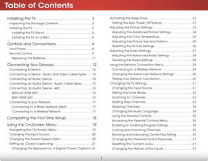 Page 7Table of Contents
1
Installing  the TV ................................................3
Inspecting the Package Contents ..................................... 3
Installing  the TV  ................................................................... 3
Installing the TV Stand ..................................................... 3
Installing the TV on a Wall ................................................ 5
Controls and Connections ..............................6
Front Panel...