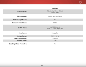 Page 61B
55
E650i-A2
Audio Outputs: RCA Analog Stereo Output, 
 
Optical Digital
OSD Language: English, Spanish, French 
Ambient Light Sensor: Ye s
Remote Control Model: XRT302
Certifications: UL, FCC Class B, 
 
HDMI 1.4, Dolby digital Plus
Compliance: Energy Star
Voltage Range: 120V @ 60 Hz
Power Consumption: 219.22W
Standby Power: 