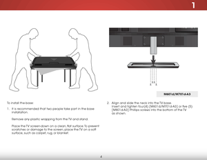 Page 111
4
To install the base:
1 . It is recommended that two people take part in the base 
installation.   
 
Remove any plastic wrapping from the TV and stand.  
 
Place the TV screen-down on a clean, flat surface. To prevent 
scratches or damage to the screen, place the TV on a soft 
surface, such as carpet, rug, or blanket. 2 . 
Align and slide the neck into the TV base.  
Insert and tighten four(4) [M601d/M701d-A3] or five (5) 
[M801d-A3] Phillips screws into the bottom of the TV   
as shown....