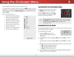 Page 245
17
Using the On-Screen Menu
Your TV features an easy-to-use on-screen menu. 
To open the on-screen menu, press the MENU button on the 
remote. You can also open the on-screen menu by pressing the 
VIA button and selecting HDTV Settings from the VIA Dock, then 
pressing OK.
From this menu, you can: • Adjust the Picture settings
•  Adjust the Audio settings
•  Activate the Sleep Timer 
•  Adjust the Network settings
•  Adjust the Tuner settings
•  Set up Closed Captioning
•  Adjust TV  Settings
•  Access...