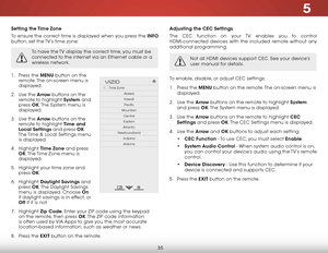 Page 425
35
Setting the Time Zone
To ensure the correct time is displayed when you press the INFO 
button, set the TV’s time zone:
To have the TV display the correct time, you must be 
connected to the internet via an Ethernet cable or a 
wireless network.
1 .  Press the MENU button on the 
remote. The on-screen menu is 
displayed.
2 .  Use the Arrow buttons on the 
remote to highlight System and 
press  OK. The System menu is 
displayed.
3 .  Use the Arrow buttons on the 
remote to highlight Time and 
Local...