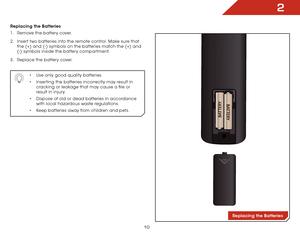 Page 162
10
Replacing the Batteries
1 . Remove the battery cover.
2 .  Insert two batteries into the remote control. Make sure that 
the (+) and (-) symbols on the batteries match the (+) and 
(-) symbols inside the battery compartment.
3 .  Replace the battery cover.  
•	Use only good quality batteries.
•	 Inserting the batteries incorrectly may result in 
cracking or leakage that may cause a fire or 
result in injury.
•	 Dispose of old or dead batteries in accordance 
with local hazardous waste regulations.
•...