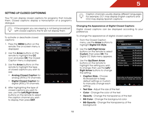 Page 245
18
SettiNg Up clOSed captiONiNg
Your TV can display closed captions for programs that include 
them. Closed captions display a transcription of a program’s 
dialogue.If the program you are viewing is not being broadcast 
with closed captions, the TV will not display them.
To activate or deactivate closed captions:
1 .  Press the MENU button on the 
remote. The on-screen menu is 
displayed.
2 .  Use the Arrow buttons on the 
remote to highlight the CC  
icon and press OK. The  Closed 
Caption menu is...