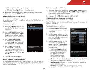 Page 255
19
•	Window Color - Change the edge color.
•	 Window Opacity - Change the edge type.
4 .  When you are satisfied with the appearance of the closed   
captions, press the EXIT button on the remote.
activatiNg the Sleep tiMer
When activated, the TV’s sleep timer will turn the TV off after a set 
period of time.
To use the sleep timer: 1 .  Press the MENU button on the 
remote. The on-screen menu is 
displayed.
2 .  Use the Arrow buttons on the 
remote to highlight the Sleep 
Timer icon and press OK. T h...