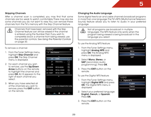 Page 355
29
Skipping Channels
After a channel scan is completed, you may find that some 
channels are too weak to watch comfortably. There may also be 
some channels you do not want to view. You can remove these 
channels from the TV’s memory with the Skip Channel feature.Channels that have been removed with the Skip 
Channel feature can still be viewed if the channel 
is entered using the Number Pad. If you wish to 
completely block a channel from being viewed, use 
the parental controls. See 
Using the...