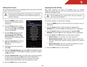 Page 395
33
Setting the Time Zone
To ensure the correct time is displayed when you press the INFO 
button, set the TV’s time zone:
To have the TV display the correct time, you must be 
connected to the internet via an Ethernet cable or a 
wireless network.
1 . Press the MENU button on the 
remote. The on-screen menu is 
displayed.
2 .  Use the Arrow buttons on the 
remote to highlight the Settings  
icon and press OK. The  Settings 
menu is displayed.
3 .  Use the Arrow buttons on the 
remote to highlight Time...