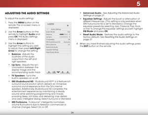 Page 325
26
adjuSting the audio SettingS
To adjust the audio settings:
1 .  Press the MENU button on the 
remote. The on-screen menu is 
displayed.
2 .  Use the Arrow buttons on the 
remote to highlight Audio and 
press  OK. The Audio  Settings 
menu is displayed.
3 .  Use the Arrow buttons to 
highlight the setting you wish 
to adjust, then press Left/Right 
Arrow to change the setting:
• Balance - Adjusts the 
loudness of the audio 
output from the left and 
right speakers.
•  Lip Sync - Adjusts the syn-...