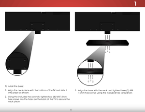 Page 101
4
To install the base:
1 . Align the neck piece with the bottom of the TV and slide it 
into place as shown.
2 .  Using the included hex wrench, tighten four (4) M4 12mm 
hex screws into the holes on the back of the TV to secure the 
neck piece. 
3 . Align the base with the neck and tighten three (3) M4 
16mm hex screws using the included hex screwdriver.      