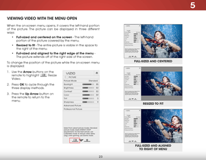 Page 295
23
VieWing Video WiTh The menu oPen
When the on-screen menu opens, it covers the left-hand portion 
of the picture. The picture can be displayed in three different 
ways:
• full-sized and centered on the screen - The left-hand 
portion of the picture covered by the menu.
•  resized to fit - The entire picture is visible in the space to 
the right of the menu.
•  full-sized and aligned to the right edge of the menu - 
The picture extends off of the right side of the screen.
To change the position of the...